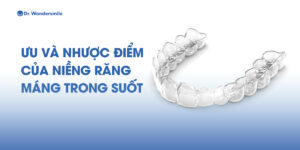 Ưu và nhược điểm của niềng răng máng trong suốt