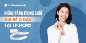 Niềng răng trong suốt giá rẻ ở đâu tại TP.HCM?