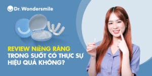 Review niềng răng trong suốt có thực sự hiệu quả không?