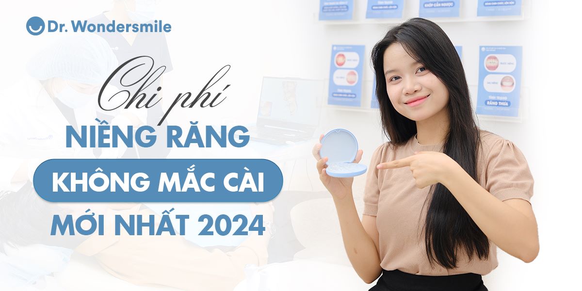 Chi phí niềng răng không mắc cài mới nhất 2024