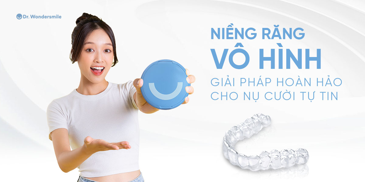 Niềng răng vô hình: Giải pháp hoàn hảo cho nụ cười tự tin